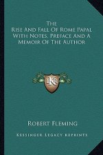 The Rise and Fall of Rome Papal with Notes, Preface and a Memoir of the Author