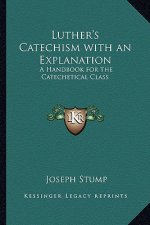 Luther's Catechism with an Explanation: A Handbook for the Catechetical Class