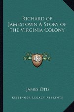Richard of Jamestown A Story of the Virginia Colony