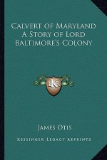 Calvert of Maryland A Story of Lord Baltimore's Colony