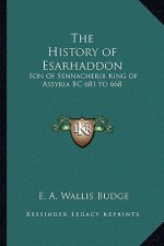 The History of Esarhaddon: Son of Sennacherib King of Assyria BC 681 to 668