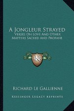 A Jongleur Strayed: Verses on Love and Other Matters Sacred and Profane