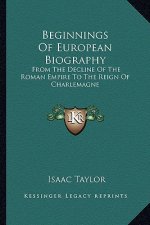 Beginnings of European Biography: From the Decline of the Roman Empire to the Reign of Charlemagne