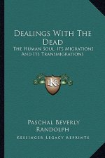 Dealings with the Dead: The Human Soul, Its Migrations and Its Transmigrations