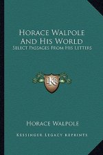 Horace Walpole and His World: Select Passages from His Letters