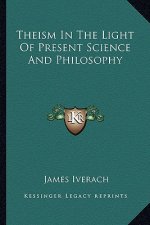 Theism in the Light of Present Science and Philosophy