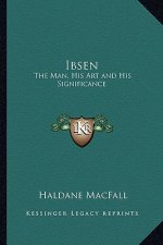 Ibsen: The Man, His Art and His Significance