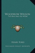 Woodrow Wilson: The Man and His Work