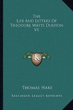 The Life and Letters of Theodore Watts Dunton V1