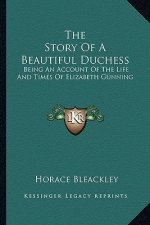 The Story Of A Beautiful Duchess: Being An Account Of The Life And Times Of Elizabeth Gunning