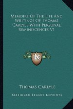 Memoirs of the Life and Writings of Thomas Carlyle with Personal Reminiscences V1