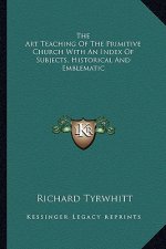 The Art Teaching of the Primitive Church with an Index of Subjects, Historical and Emblematic