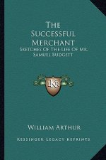 The Successful Merchant: Sketches of the Life of Mr. Samuel Budgett