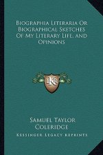 Biographia Literaria or Biographical Sketches of My Literary Life, and Opinions