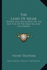 The Land of Moab: Travels and Discoveries on the East Side of the Dead Sea and the Jordan