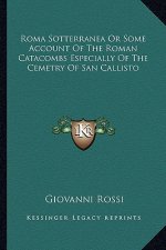 Roma Sotterranea or Some Account of the Roman Catacombs Especially of the Cemetry of San Callisto