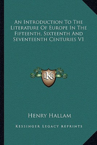 An Introduction to the Literature of Europe in the Fifteenth, Sixteenth and Seventeenth Centuries V1