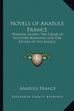Novels of Anatole France: Penguin Island; The Crime of Sylvestre Bonnard and the Revolt of the Angels