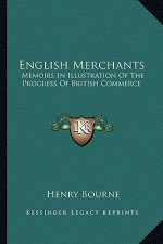 English Merchants: Memoirs In Illustration Of The Progress Of British Commerce