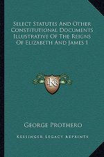 Select Statutes and Other Constitutional Documents Illustrative of the Reigns of Elizabeth and James I