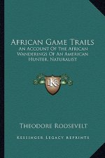 African Game Trails: An Account of the African Wanderings of an American Hunter, Naturalist
