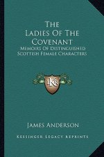 The Ladies of the Covenant: Memoirs of Distinguished Scottish Female Characters