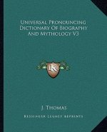 Universal Pronouncing Dictionary of Biography and Mythology V3