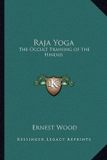 Raja Yoga: The Occult Training of the Hindus