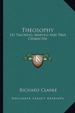 Theosophy: Its Teaching, Marvels and True Character