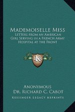 Mademoiselle Miss: Letters from an American Girl Serving in a French Army Hospital at the Front