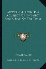 Modern Spiritualism a Subject of Prophecy and a Sign of the Times
