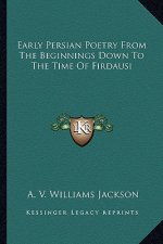 Early Persian Poetry from the Beginnings Down to the Time of Firdausi