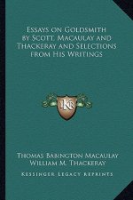 Essays on Goldsmith by Scott, Macaulay and Thackeray and Selections from His Writings