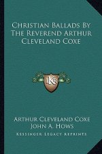 Christian Ballads by the Reverend Arthur Cleveland Coxe
