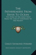 The Pathbreakers From River To Ocean: The Story Of The Great West From The Time Of Coronado To The Present