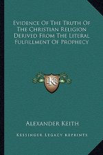 Evidence of the Truth of the Christian Religion Derived from the Literal Fulfillment of Prophecy