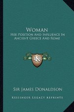 Woman: Her Position and Influence in Ancient Greece and Rome