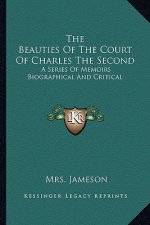 The Beauties of the Court of Charles the Second: A Series of Memoirs Biographical and Critical