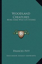 Woodland Creatures: Being Some Wild Life Studies