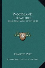Woodland Creatures: Being Some Wild Life Studies