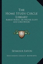 The Home Study Circle Library: Robert Burns, Sir Walter Scott and Lord Byron