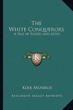 The White Conquerors: A Tale of Toltec and Aztec