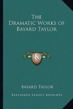 The Dramatic Works of Bayard Taylor