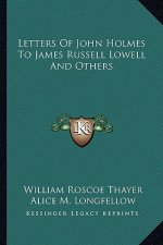 Letters of John Holmes to James Russell Lowell and Others