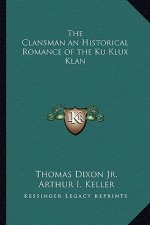 The Clansman an Historical Romance of the Ku Klux Klan
