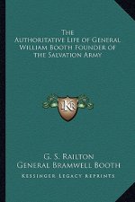 The Authoritative Life of General William Booth Founder of the Salvation Army