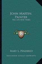 John Martin, Painter: His Life and Times