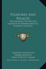 Pleasures and Palaces: The Memoirs of Princess Lazarovich Hrebelianovich, Eleanor Calhoun