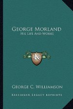 George Morland: His Life and Works