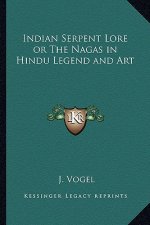 Indian Serpent Lore or the Nagas in Hindu Legend and Art